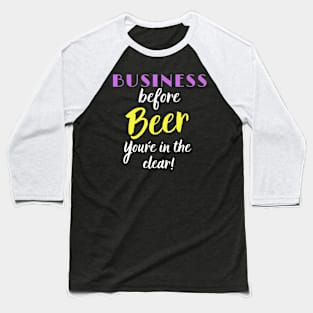 Business Before Beer, you´re in the Clear Baseball T-Shirt